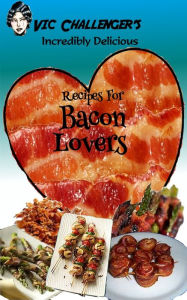Title: Vic Challengers Incredibly Delicious Recipes For Bacon Lovers, Author: Jerry Gill