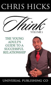 Title: Think volume 1 The young adults guide to a successful relationship, Author: Chris Hicks