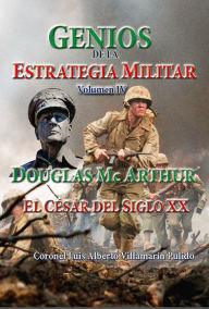 Title: Genios de la Estrategia MiIlitar-Volumen IV- Douglas Mc Arthur, Author: Luis Alberto Villamarin P.