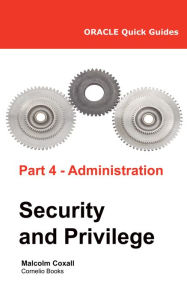 Title: Oracle Quick Guides Part 4 - Oracle Administration: Security and Privilege, Author: Malcolm Coxall