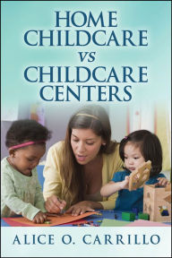 Title: Home Childcare VS Childcare Centers, Author: Alice O. Carrillo