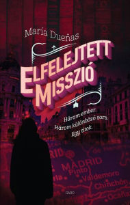 Title: Elfelejtett misszió (The Heart Has Its Reasons), Author: María Dueñas