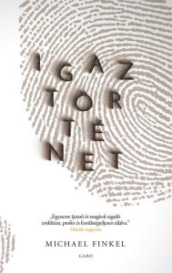 Title: Igaz történet (True Story: Murder, Memoir, Mea Culpa), Author: Michael Finkel