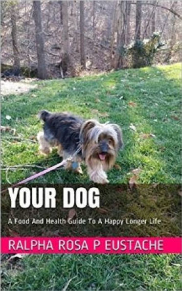 Your Dog: A Food And Health Guide To A Happy Longer Life