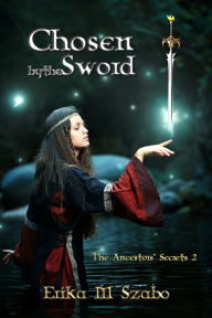 Title: Chosen By The Sword: The Ancestors' Secrets 2, Author: Erika M Szabo