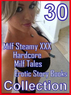 Erotic Story: 30 Milf Steamy XXX Hardcore Milf Tales Erotic Story Books  Collection ( sex, porn, fetish, bondage, oral, anal, ebony, domination,  erotic ...