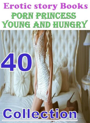 Porn: 40 Porn Princess Young and Hungry Erotic story Books Collection (  sex, porn, fetish, bondage, oral, anal, ebony, domination, erotic sex  stories, ...