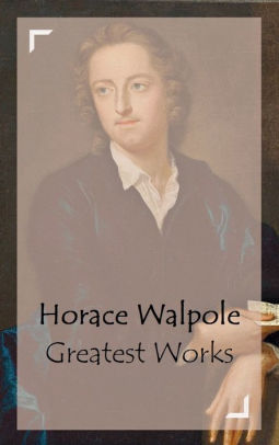 Horace Walpole Greatest Works By Horace Walpole Nook Book