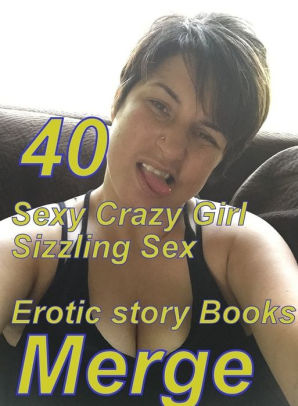 Crazy Girl Sex - Sizzling Sex: 40 Sexy Crazy Girl Sizzling Sex Erotic story Books Merge (  sex, porn, fetish, bondage, oral, anal, ebony,domination,erotic sex  stories, ...