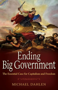 Title: Ending Big Government: The Essential Case for Capitalism and Freedom, Author: Michael Dahlen