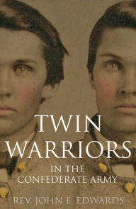 Title: Twin Warriors in the Confederate Army (Annotated), Author: John E. Edwards