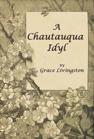 Title: A Chautauqua Idyl by Grace Livingston Hill, Author: Grace Livingston Hill