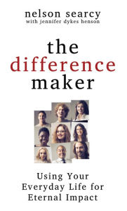 Title: The Difference Maker: Using Your Everyday Life for Eternal Impact, Author: Nelson Searcy