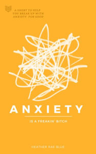 Title: Anxiety Is A Freakin' Bitch, Author: Heather Rae Blue