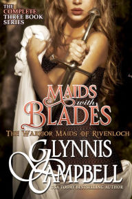 Title: Maids with Blades (The Warrior Maids of Rivenloch, Boxed Set), Author: Glynnis Campbell