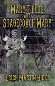 Title: Mary Fields aka Stagecoach Mary, Author: Erich Martin Hicks