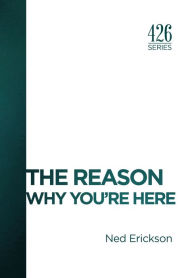 Title: The Reason: Why You're Here, Author: Ned Erickson