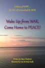 Wake Up From WAR, Come Home to PEACE!