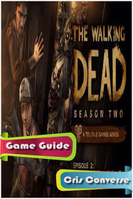 Title: The Walking Dead S2: Episode 2 A House Divided Game Guide, Author: Cris Converse