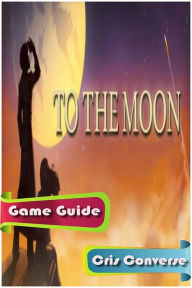 Title: To the Moon Game Guide, Author: Cris Converse