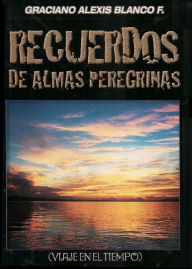 Title: RECUERDOS DE ALMAS PEREGRINAS, Author: Graciano Alexis Blanco