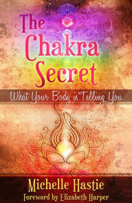 Title: The Chakra Secret: What Your Body Is Telling You, a min-e-book, Author: Michelle Hastie