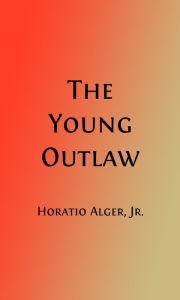 Title: The Young Outlaw or, Adrift in the Streets (Illustrated), Author: Horatio Alger