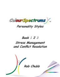 Title: ColourSpectrums Personality Styles Book 2: Stress Management and Conflict Resolution, Author: Rob Chubb