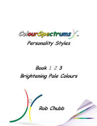 Title: ColourSpectrums Personality Styles Book 3: Brightening Pale Colours, Author: Rob Chubb