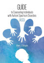 A Guide to Counseling Individuals with Autism Spectrum Disorders (ASD)