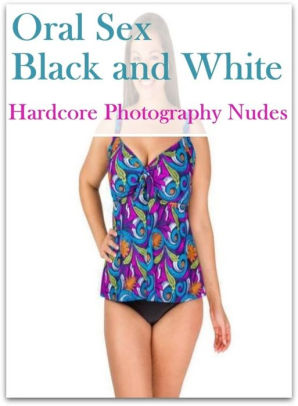 Tean Sex: Bare Ass Sexual Adventure Oral Sex Black and White Hardcore  Photography Nudes ( sex, porn, fetish, bondage, oral, anal, ebony, hentai,  ...