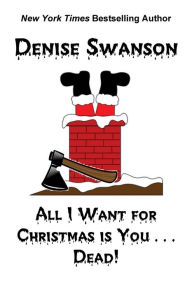 Title: All I Want for Christmas is You...Dead, Author: Denise Swanson