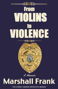 Title: From Violins to Violence - A Memoir, Author: MARSHALL FRANK