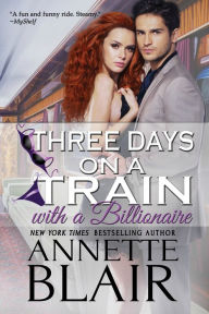 Title: Three Days on a Train with a Billionaire, Author: Annette Blair