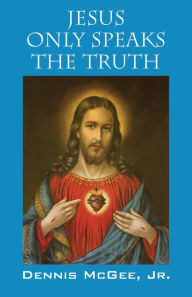 Title: Jesus Only Speaks The Truth, Author: Dennis McGee Jr.