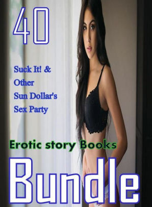 Erotic Suck - Sex: 40 Suck It! & Other Sun Dollar's Sex Party Erotic story Books Bundle (  sex, porn, fetish, bondage, oral, anal, ebony,domination,erotic sex ...