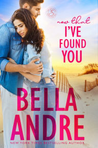 Title: Now That I've Found You (New York Sullivans #1) (Sullivans Series #15), Author: Bella Andre