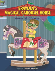 Title: Brayden's Magical Carousel Horse, Author: Anita A. Caruso