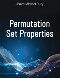 Title: Permutation Set Properties, Author: James Michael Foley