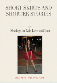 Title: Short Skirts and Shorter Stories: Musings on Life, Love and Lust, Author: Lisa DeBenedictis