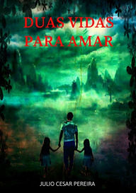 Title: Duas Vidas Para Amar, Author: Julio Cesar Pereira