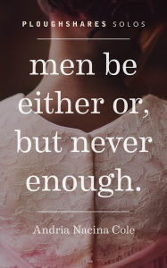 Title: Men Be Either Or, But Never Enough, Author: Andria Nacina Cole
