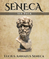 Title: Seneca Six Pack - On the Happy Life, Letters from a Stoic Vol I, Medea, On Leisure, The Daughters of Troy and The Stoic (Illustrated), Author: Seneca
