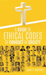 Title: A Guide to Ethical Codes of Conduct in Society, Author: Jaime H. Martinez