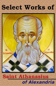 Title: Select works of St. Athanasius (20 Books), Author: Saint Athanasius