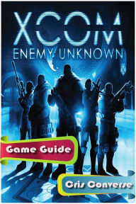 Title: XCOM: Enemy Unknown Game Guide, Author: Cris Converse