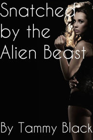 Title: Snatched by the Alien Beast (Monster Sex), Author: Tammy Black