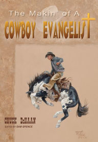 Title: The Makin' of A Cowboy Evangelist, Author: Chuck DeHaan