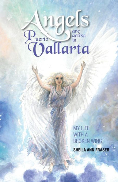 Angels Are Active In Puerto Vallarta: My Life With A Broken Wing