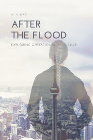 Title: After the Flood: Exploring Operational Resilience, Author: A. H. Hay